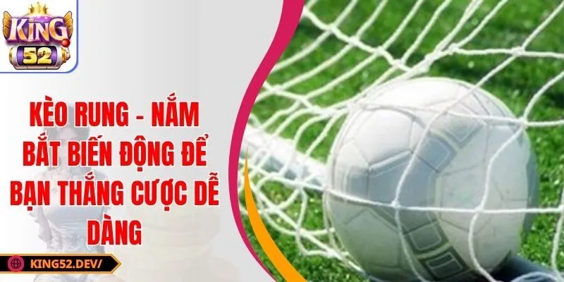 Kèo Rung – Nắm Bắt Biến Động Để Bạn Thắng Cược Dễ Dàng