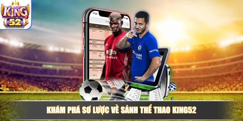 Khám phá sảnh thể thao tại King52 với tỷ lệ kèo hấp dẫn và an toàn